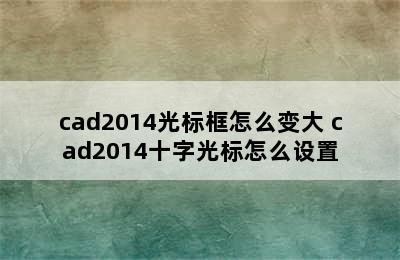 cad2014光标框怎么变大 cad2014十字光标怎么设置